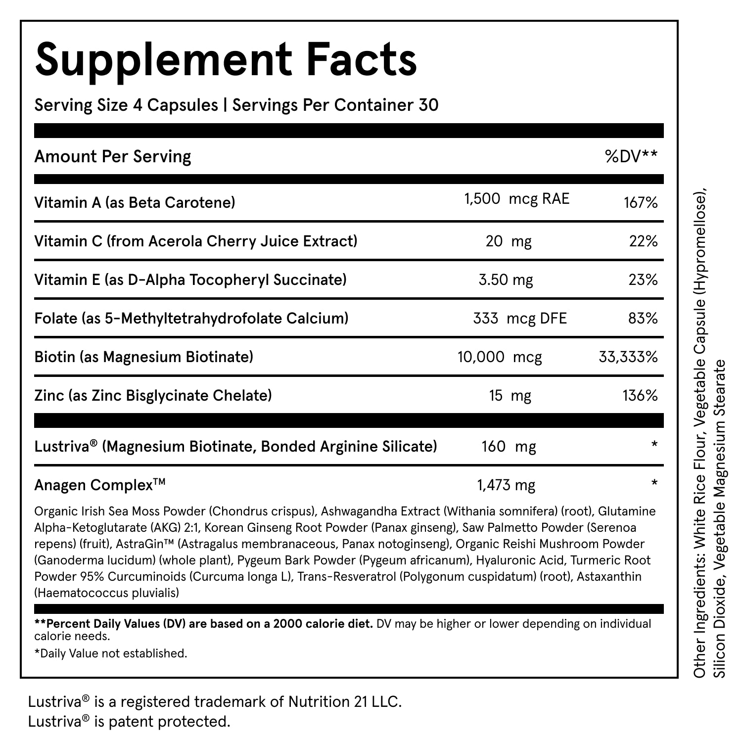 An image of the Advanced Hair Growth Formula Supplement Facts and Ingredients . Serving size, 4 capsules. Servings per container, 30. Ingredients. Organic Irish Sea Moss Powder (Chondrus, crispusl, Ashwagandha Extract (Whithania somnifera)), Glutamine alpha-Ketoglutarate, Korean Ginseng Root Powder (Panax Ginseng), Saw Palmetto, Astragin, Organic Reishi Mushroom Powder, Pygeum Bark Powder, Hyaluronic Acid, Turmeric Root Powder, Trans-Resveratrol, Astaxanthin.
